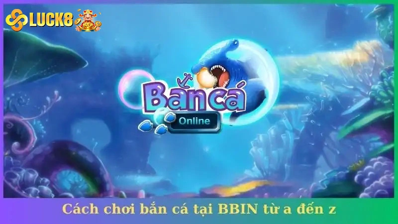 Khám phá sảnh bắn cá Luck8