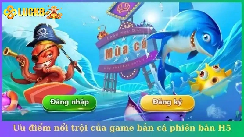 Ưu điểm nổi trội của game bắn cá phiên bản H5
