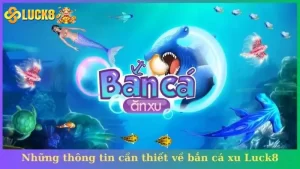 Những thông tin cần thiết về bắn cá xu Luck8