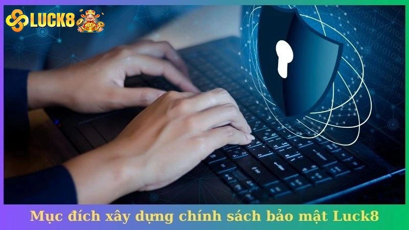 Mục đích xây dựng chính sách bảo mật Luck8