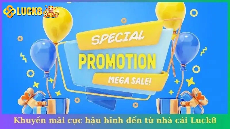 Khuyến mãi cực hậu hĩnh đến từ nhà cái Luck8